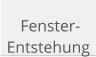 Fenster- Entstehung