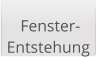 Fenster- Entstehung
