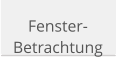 Fenster- Betrachtung