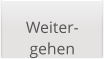 Weiter-  gehen